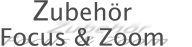 Zubeh�r Focus & Zoom